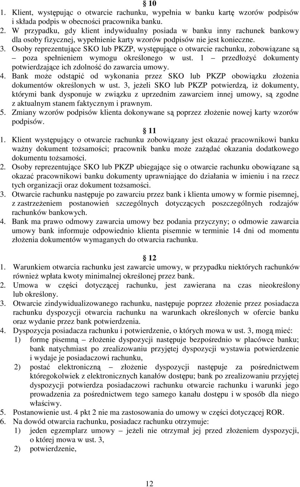 Osoby reprezentujące SKO lub PKZP, występujące o otwarcie rachunku, zobowiązane są poza spełnieniem wymogu określonego w ust. 1 przedłoŝyć dokumenty potwierdzające ich zdolność do zawarcia umowy. 4.