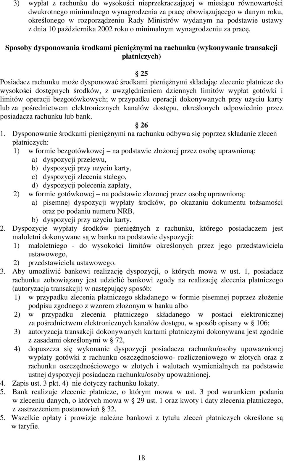 Sposoby dysponowania środkami pienięŝnymi na rachunku (wykonywanie transakcji płatniczych) 25 Posiadacz rachunku moŝe dysponować środkami pienięŝnymi składając zlecenie płatnicze do wysokości