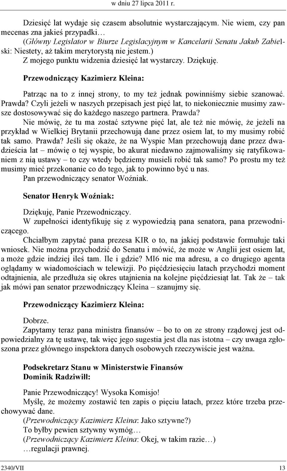 ) Z mojego punktu widzenia dziesięć lat wystarczy. Dziękuję. Patrząc na to z innej strony, to my też jednak powinniśmy siebie szanować. Prawda?