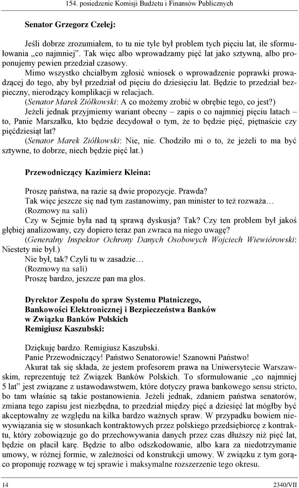 Mimo wszystko chciałbym zgłosić wniosek o wprowadzenie poprawki prowadzącej do tego, aby był przedział od pięciu do dziesięciu lat. Będzie to przedział bezpieczny, nierodzący komplikacji w relacjach.