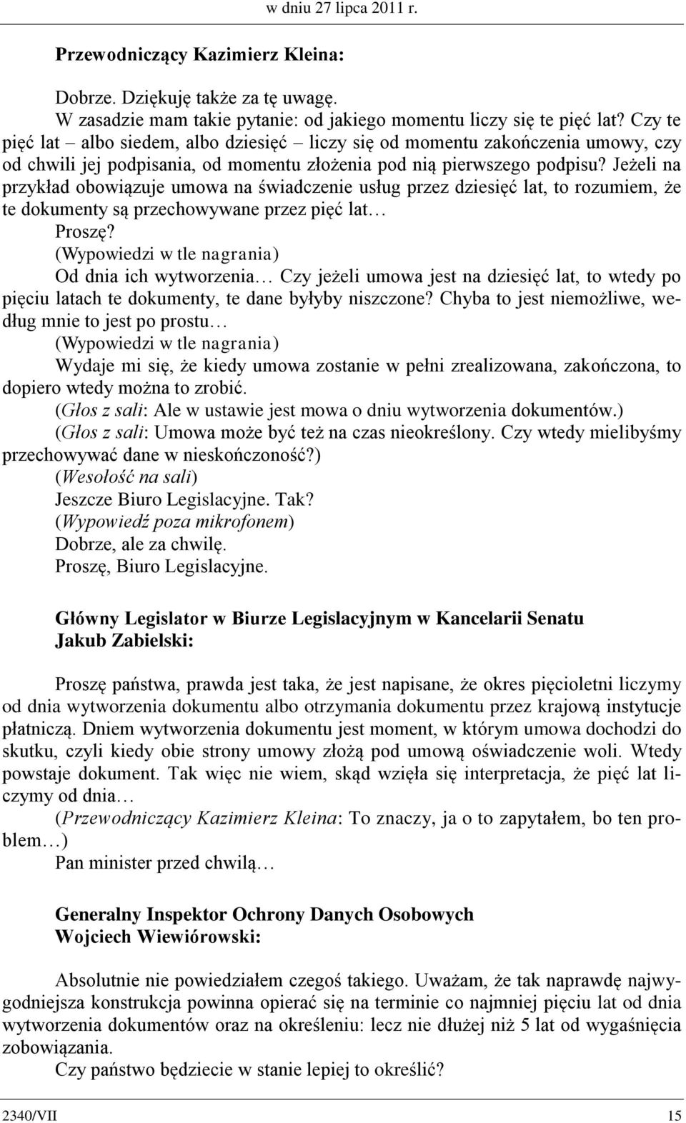 Jeżeli na przykład obowiązuje umowa na świadczenie usług przez dziesięć lat, to rozumiem, że te dokumenty są przechowywane przez pięć lat Proszę?