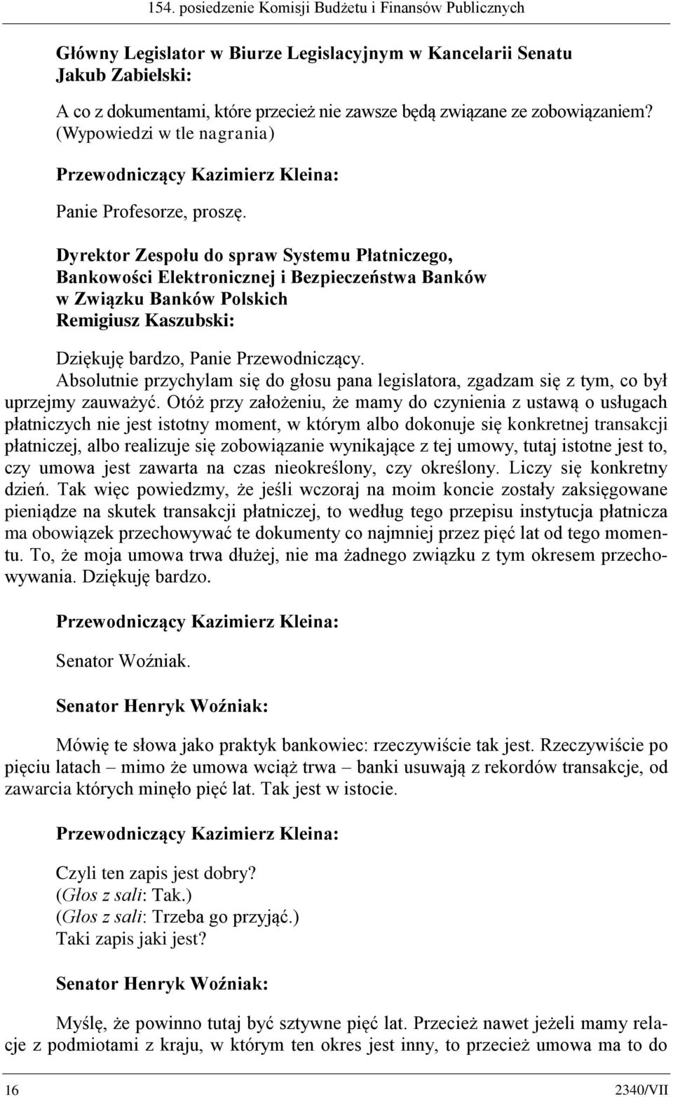 Dyrektor Zespołu do spraw Systemu Płatniczego, Bankowości Elektronicznej i Bezpieczeństwa Banków w Związku Banków Polskich Remigiusz Kaszubski: Dziękuję bardzo, Panie Przewodniczący.