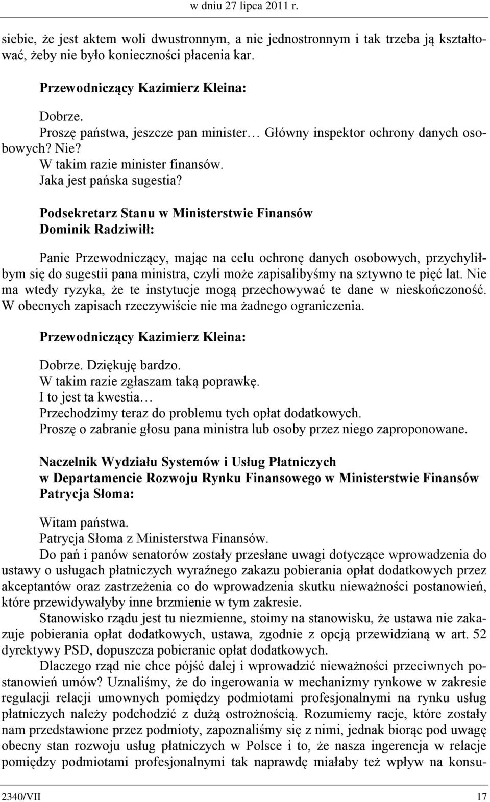 Podsekretarz Stanu w Ministerstwie Finansów Dominik Radziwiłł: Panie Przewodniczący, mając na celu ochronę danych osobowych, przychyliłbym się do sugestii pana ministra, czyli może zapisalibyśmy na