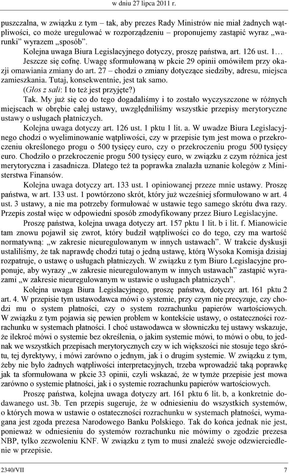 27 chodzi o zmiany dotyczące siedziby, adresu, miejsca zamieszkania. Tutaj, konsekwentnie, jest tak samo. (Głos z sali: I to też jest przyjęte?) Tak.