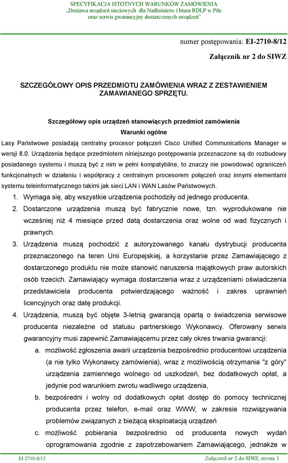 Urządzenia będące przedmiotem niniejszego postępowania przeznaczone są do rozbudowy posiadanego systemu i muszą być z nim w pełni kompatybilne, to znaczy nie powodować ograniczeń funkcjonalnych w