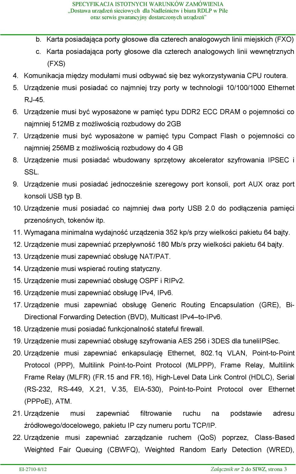 Urządzenie musi być wyposażone w pamięć typu DDR2 ECC DRAM o pojemności co najmniej 512MB z możliwością rozbudowy do 2GB 7.