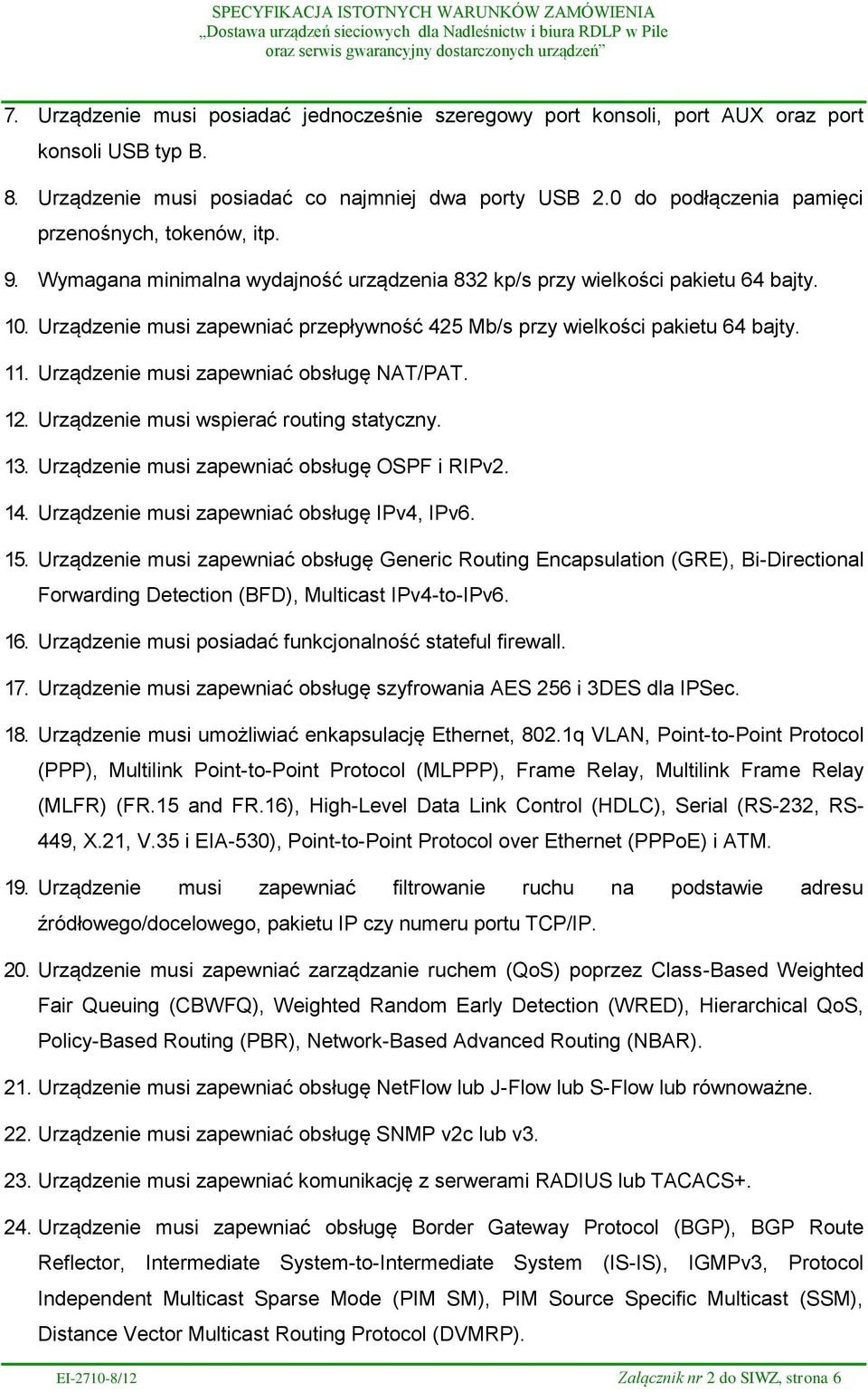 Urządzenie musi zapewniać przepływność 425 Mb/s przy wielkości pakietu 64 bajty. 11. Urządzenie musi zapewniać obsługę NAT/PAT. 12. Urządzenie musi wspierać routing statyczny. 13.