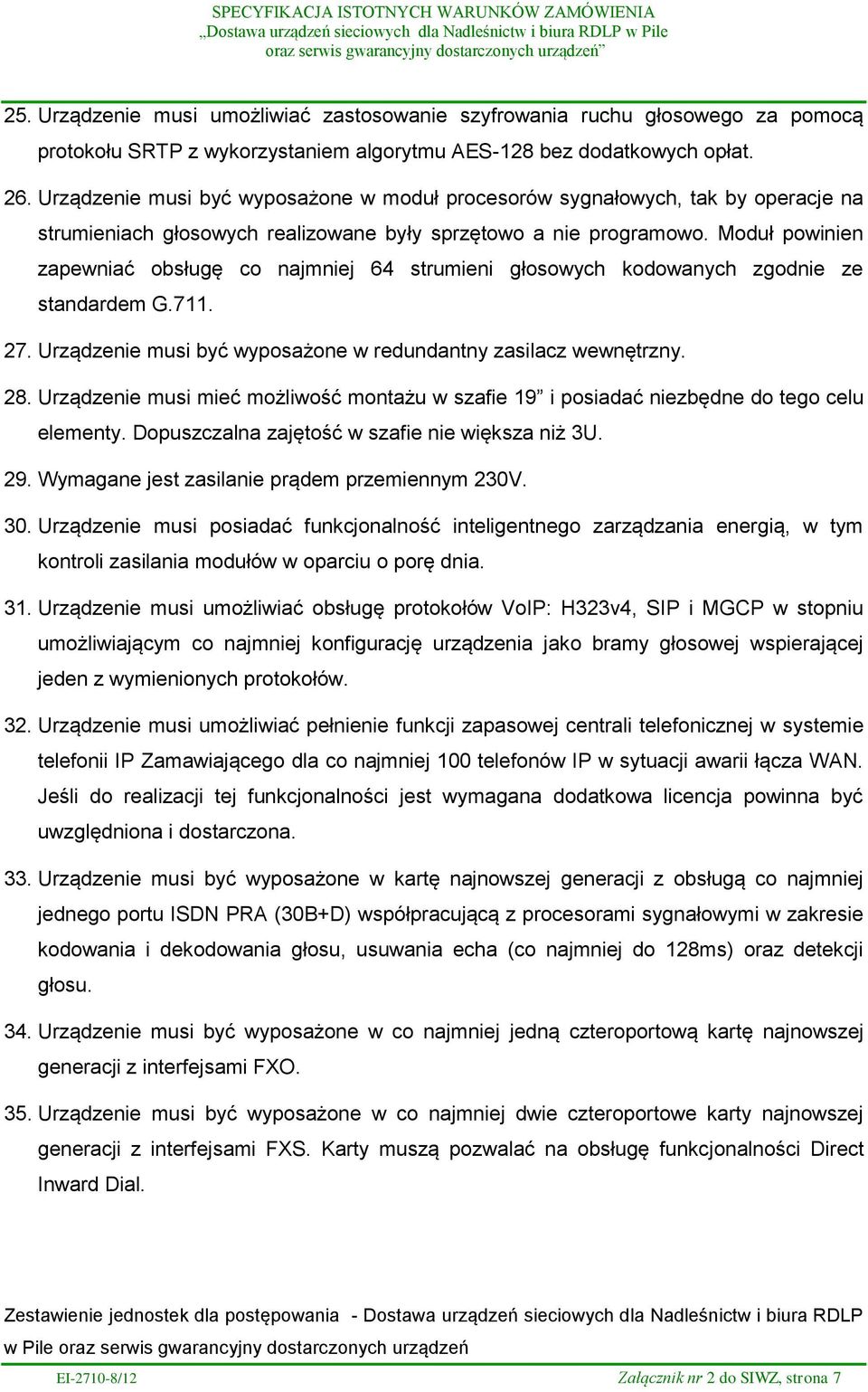 Moduł powinien zapewniać obsługę co najmniej 64 strumieni głosowych kodowanych zgodnie ze standardem G.711. 27. Urządzenie musi być wyposażone w redundantny zasilacz wewnętrzny. 28.