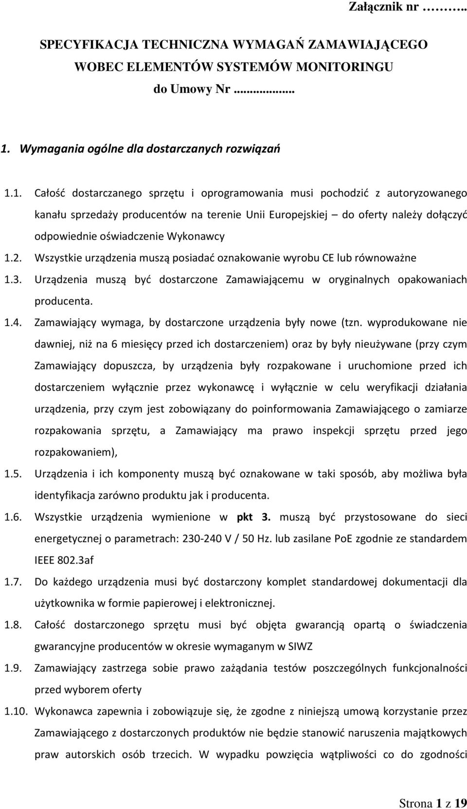 1. Całość dostarczanego sprzętu i oprogramowania musi pochodzić z autoryzowanego kanału sprzedaży producentów na terenie Unii Europejskiej do oferty należy dołączyć odpowiednie oświadczenie Wykonawcy