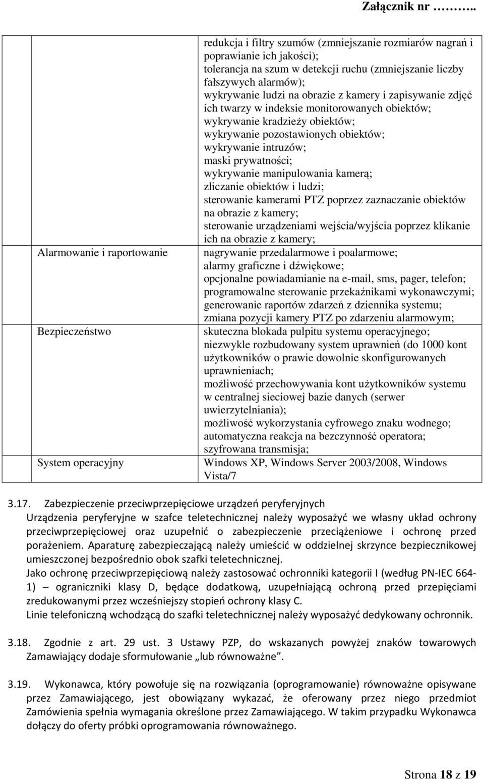 wykrywanie intruzów; maski prywatności; wykrywanie manipulowania kamerą; zliczanie obiektów i ludzi; sterowanie kamerami PTZ poprzez zaznaczanie obiektów na obrazie z kamery; sterowanie urządzeniami