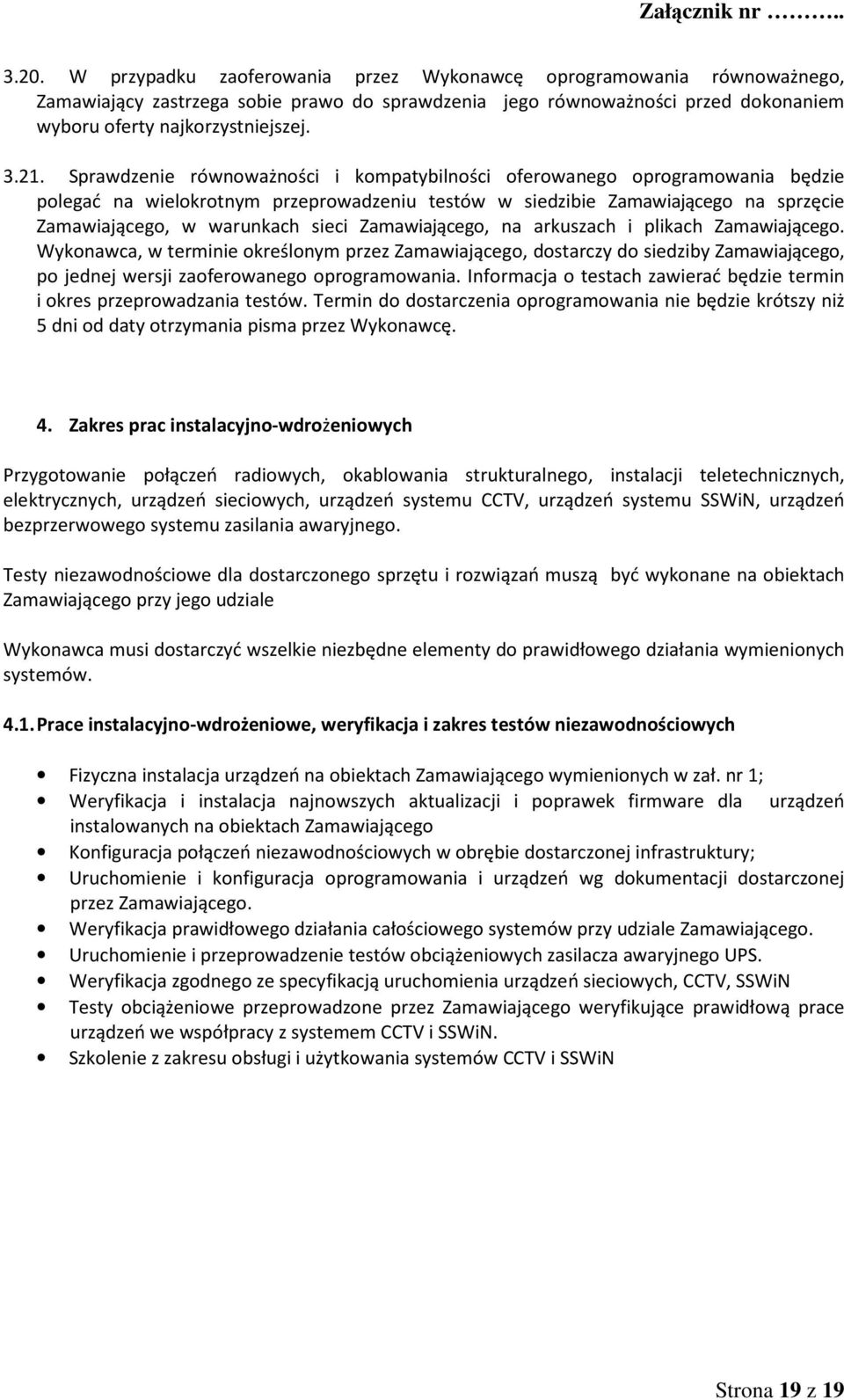 Zamawiającego, na arkuszach i plikach Zamawiającego. Wykonawca, w terminie określonym przez Zamawiającego, dostarczy do siedziby Zamawiającego, po jednej wersji zaoferowanego oprogramowania.