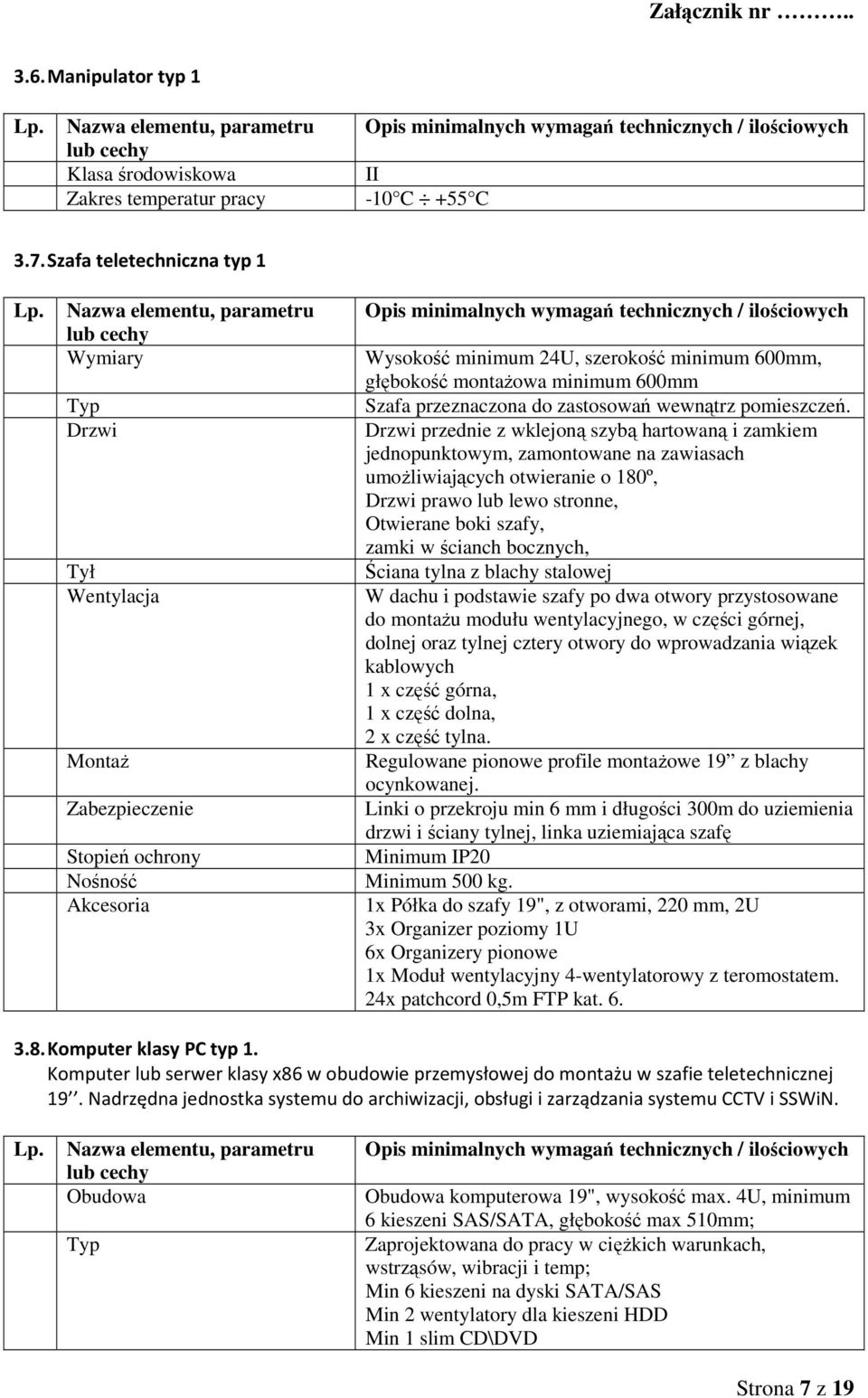 Wysokość minimum 24U, szerokość minimum 600mm, głębokość montażowa minimum 600mm Szafa przeznaczona do zastosowań wewnątrz pomieszczeń.