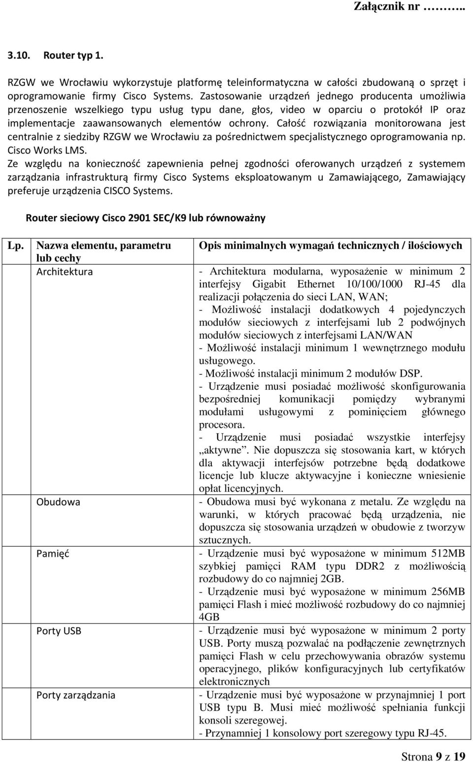 Całość rozwiązania monitorowana jest centralnie z siedziby RZGW we Wrocławiu za pośrednictwem specjalistycznego oprogramowania np. Cisco Works LMS.