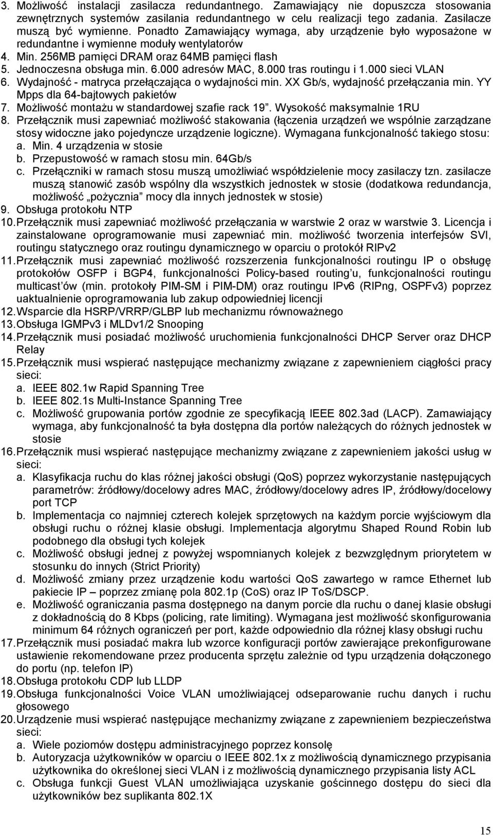 000 tras routingu i 1.000 sieci VLAN 6. Wydajność - matryca przełączająca o wydajności min. XX Gb/s, wydajność przełączania min. YY Mpps dla 64-bajtowych pakietów 7.