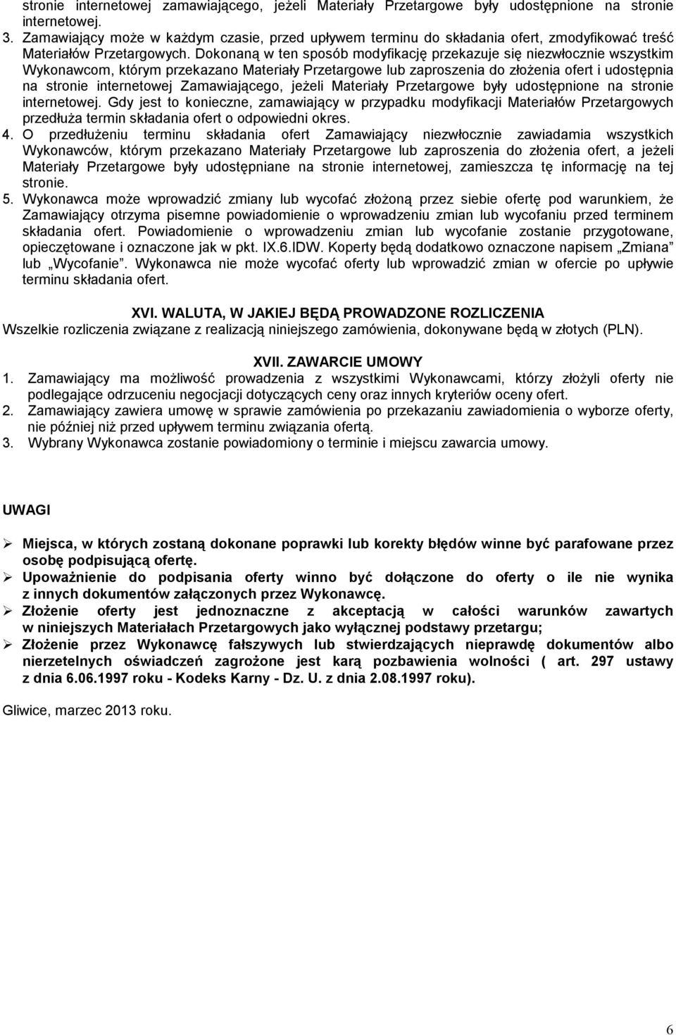 Dokonaną w ten sposób modyfikację przekazuje się niezwłocznie wszystkim Wykonawcom, którym przekazano Materiały Przetargowe lub zaproszenia do złoŝenia ofert i udostępnia na stronie internetowej