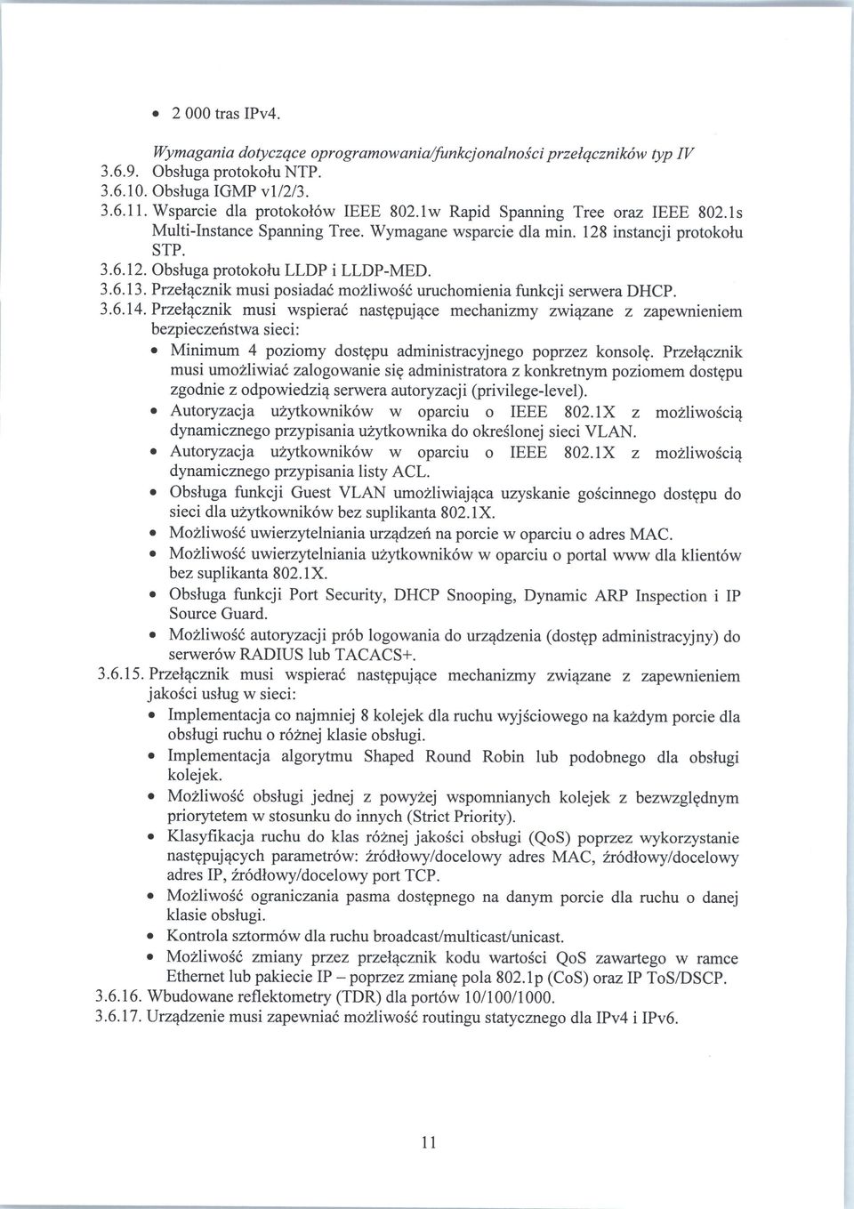 Przelacznik musi posiadac mozliwosc uruchomienia funkcji serwera DHCP. 3.6.14. Przelacznik musi wspierac nast?puj4ce mechanizmy zwi^zane z zapewnieniem bezpieczehstwa sieci: Minimum 4 poziomy dost?