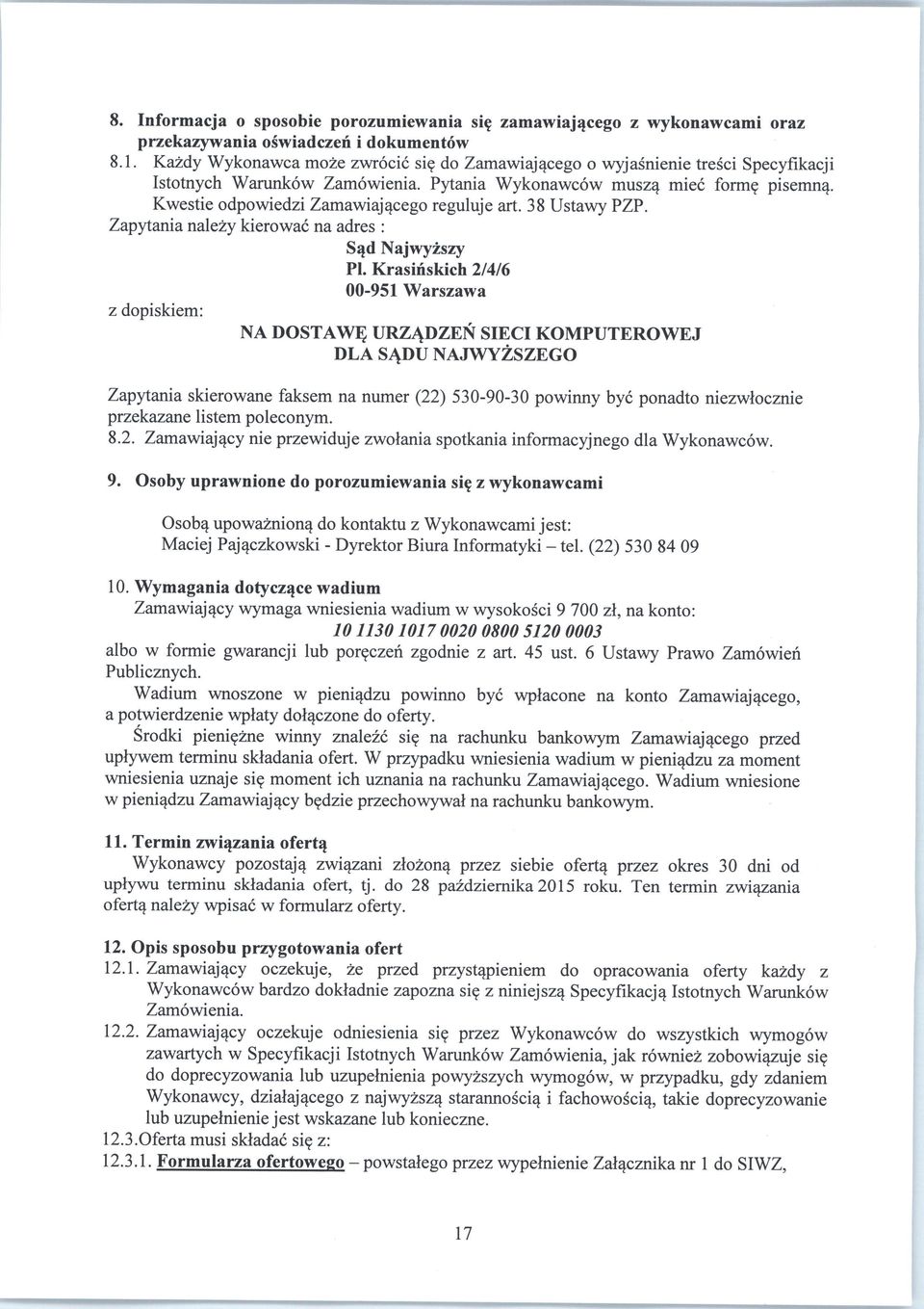 Zapytania nalezy kierowac na adres : Sqd Najwyzszy z dopiskiem: PL Krasinskich 2/4/6 00-951 Warszawa NA DOSTAW^ URZADZEN SIECI KOMPUTEROWEJ DLA SADU NAJWYZSZEGO Zapytania skierowane faksem na numer