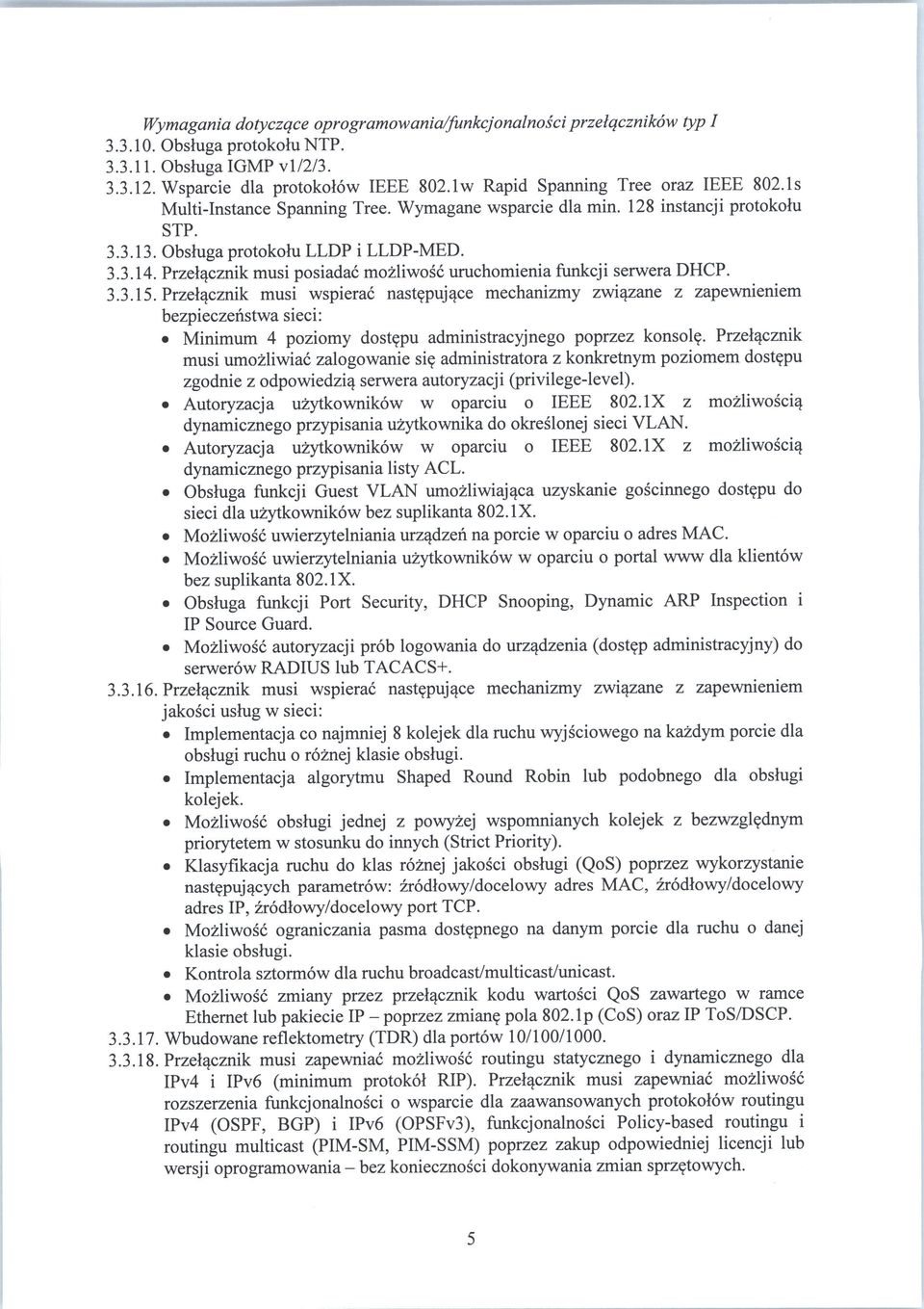 Przelacznik musi posiadac mozliwosc uruchomienia funkcji serwera DHCP. 3.3.15. Przelacznik musi wspierac nast?puj4ce mechanizmy zwi^zane z zapewnieniem bezpieczenstwa sieci: Minimum 4 poziomy dost?