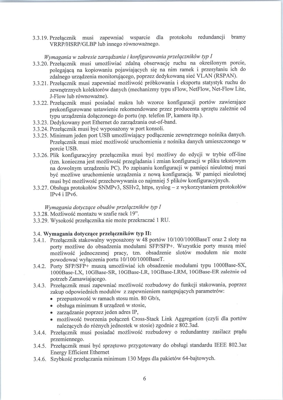 na nim ramek i przesylaniu ich do zdalnego urzadzenia monitorujacego, poprzez dedykowan^ siec VLAN (RSPAN). 3.3.21. Przelacznik musi zapewniac mozliwosc probkowania i eksportu statystyk ruchu do zewn?