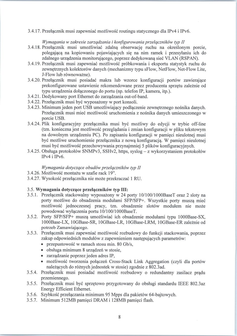 na nim ramek i przesylaniu ich do zdalnego urzadzenia monitoruj^cego, poprzez dedykowanq siec VLAN (RSPAN). 3.4.19. Przelacznik musi zapewniac mozliwosc probkowania i eksportu statystyk ruchu do zewn?