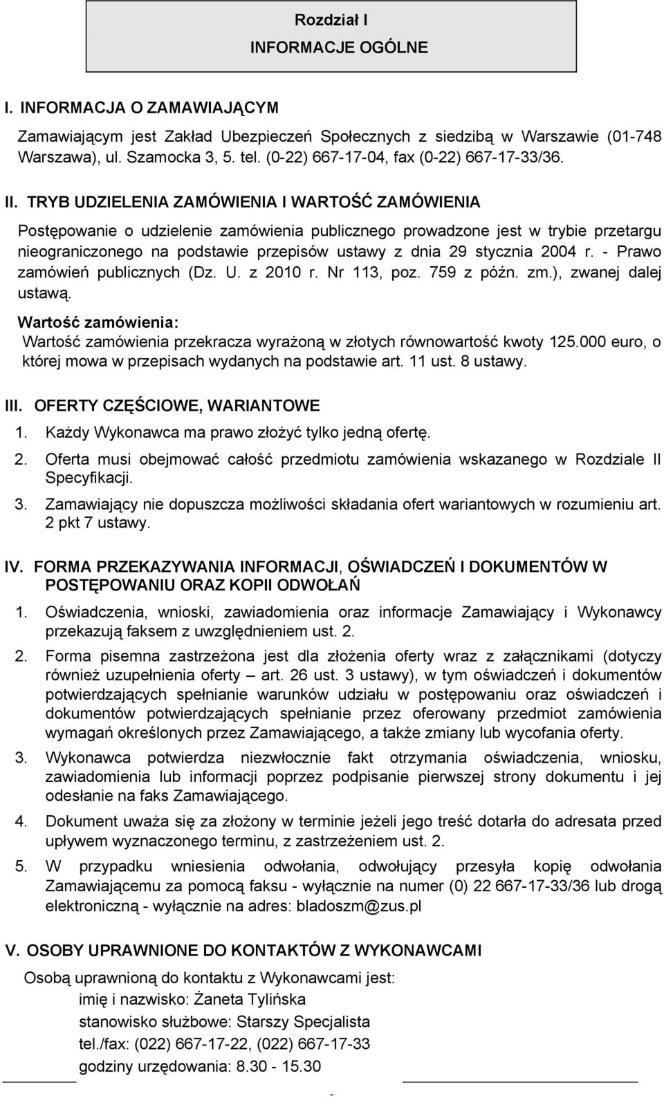 2004 r. - Prawo zamówień publicznych (Dz. U. z 200 r. Nr 3, poz. 759 z późn. zm.), zwanej dalej ustawą. Wartość zamówienia: Wartość zamówienia przekracza wyrażoną w złotych równowartość kwoty 25.