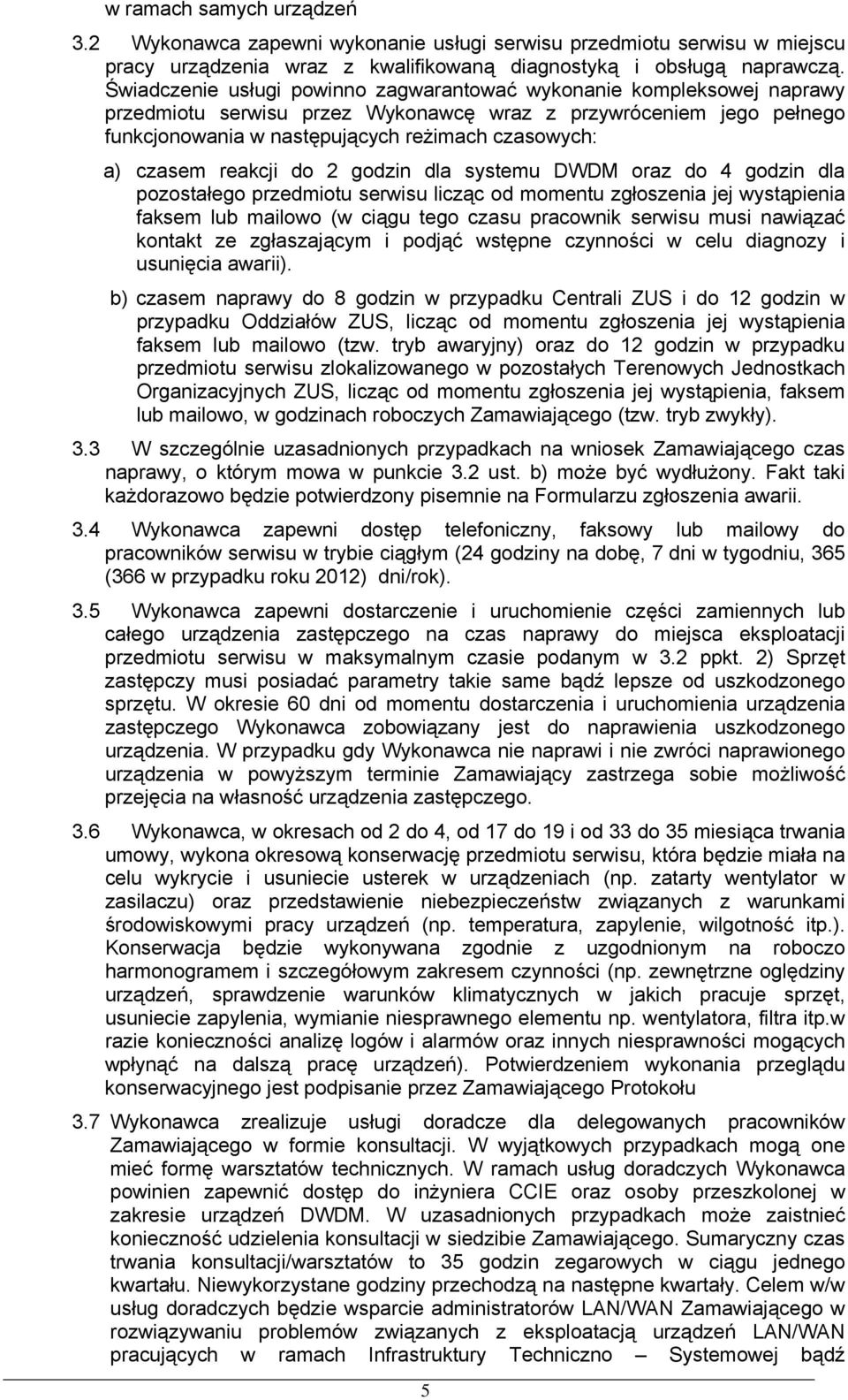 czasem reakcji do 2 godzin dla systemu DWD oraz do 4 godzin dla pozostałego przedmiotu serwisu licząc od momentu zgłoszenia jej wystąpienia faksem lub mailowo (w ciągu tego czasu pracownik serwisu