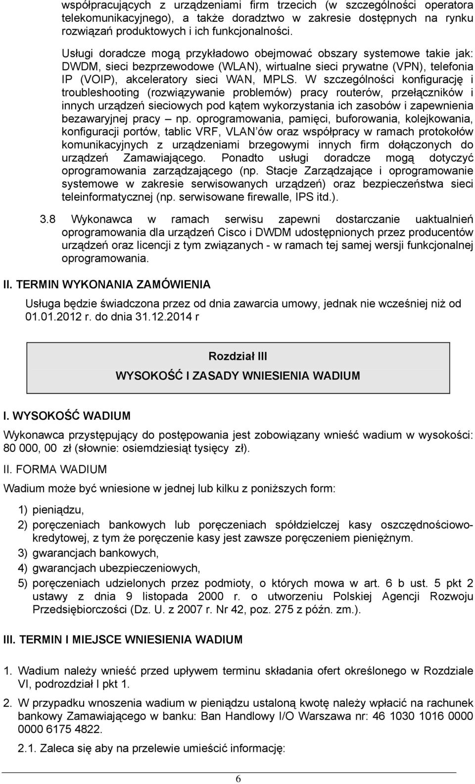 W szczególności konfigurację i troubleshooting (rozwiązywanie problemów) pracy routerów, przełączników i innych urządzeń sieciowych pod kątem wykorzystania ich zasobów i zapewnienia bezawaryjnej