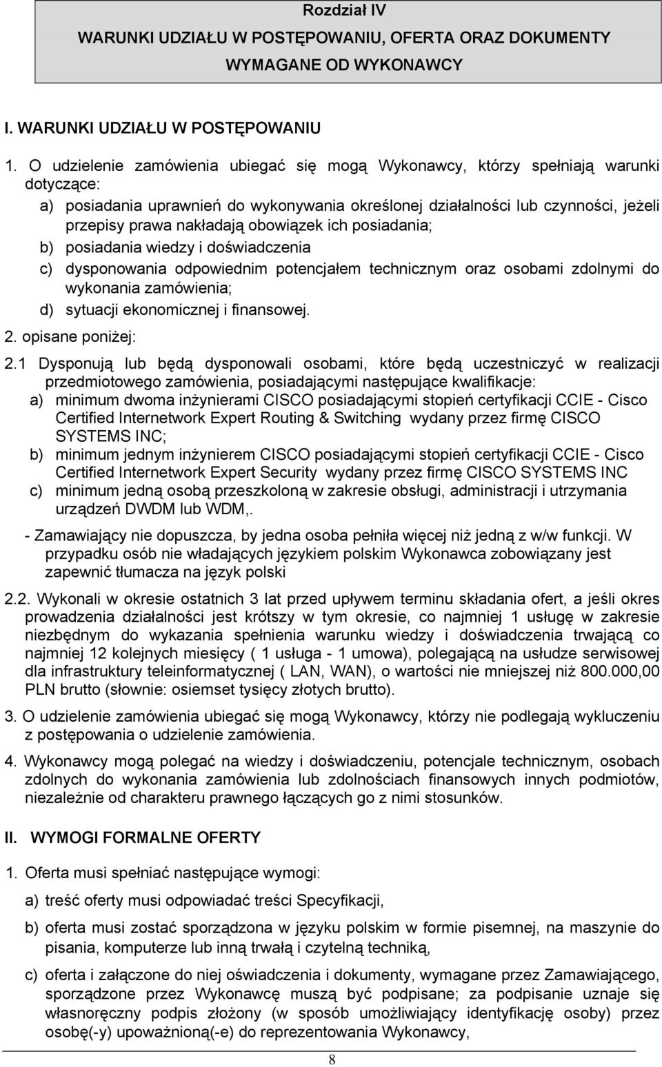 O udzielenie zamówienia ubiegać się mogą Wykonawcy, którzy spełniają warunki dotyczące: a) posiadania uprawnień do wykonywania określonej działalności lub czynności, jeżeli przepisy prawa nakładają