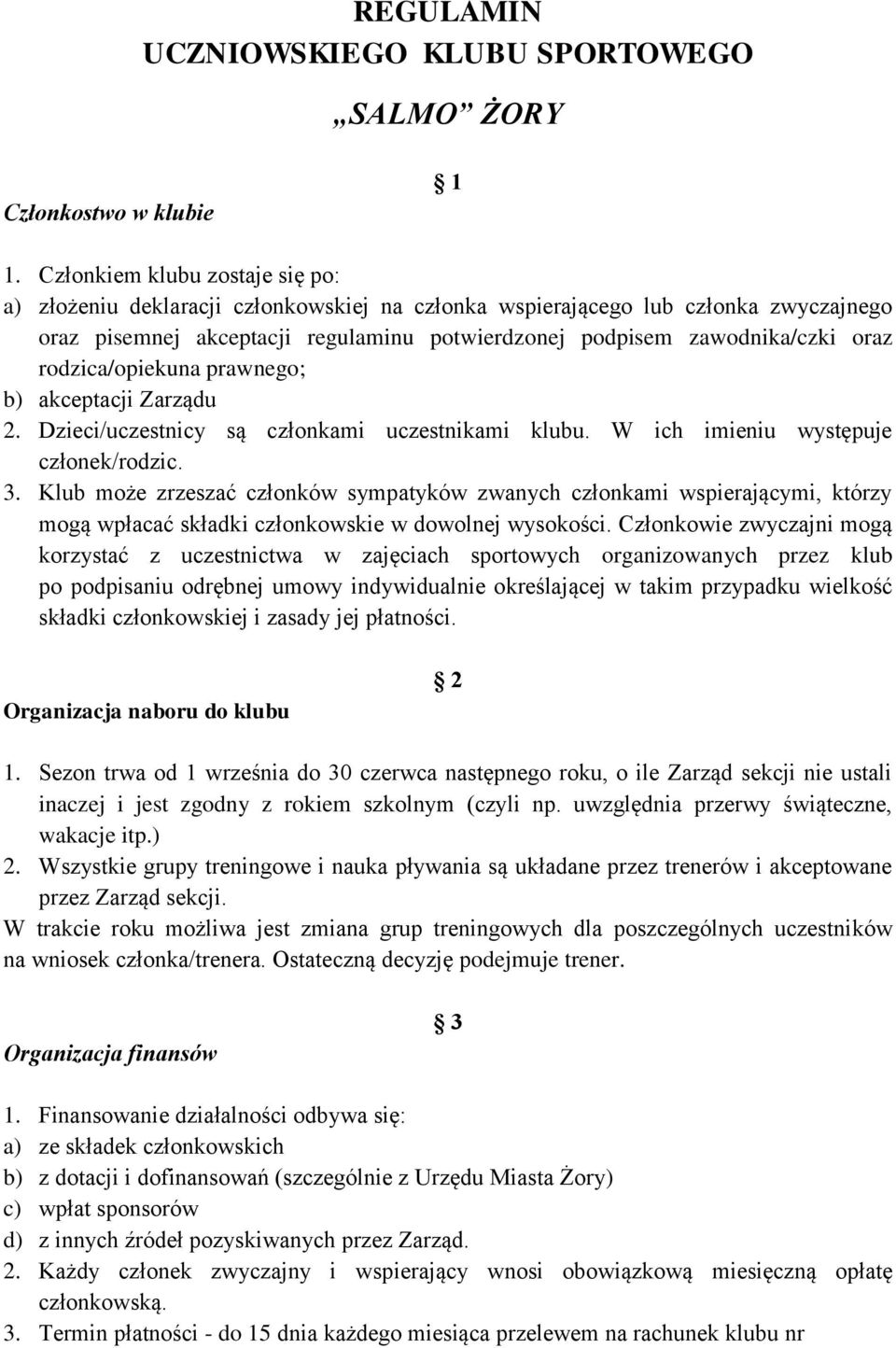 rodzica/opiekuna prawnego; b) akceptacji Zarządu 2. Dzieci/uczestnicy są członkami uczestnikami klubu. W ich imieniu występuje członek/rodzic. 3.