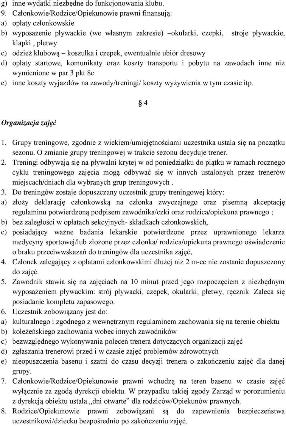 czepek, ewentualnie ubiór dresowy d) opłaty startowe, komunikaty oraz koszty transportu i pobytu na zawodach inne niż wymienione w par 3 pkt 8e e) inne koszty wyjazdów na zawody/treningi/ koszty