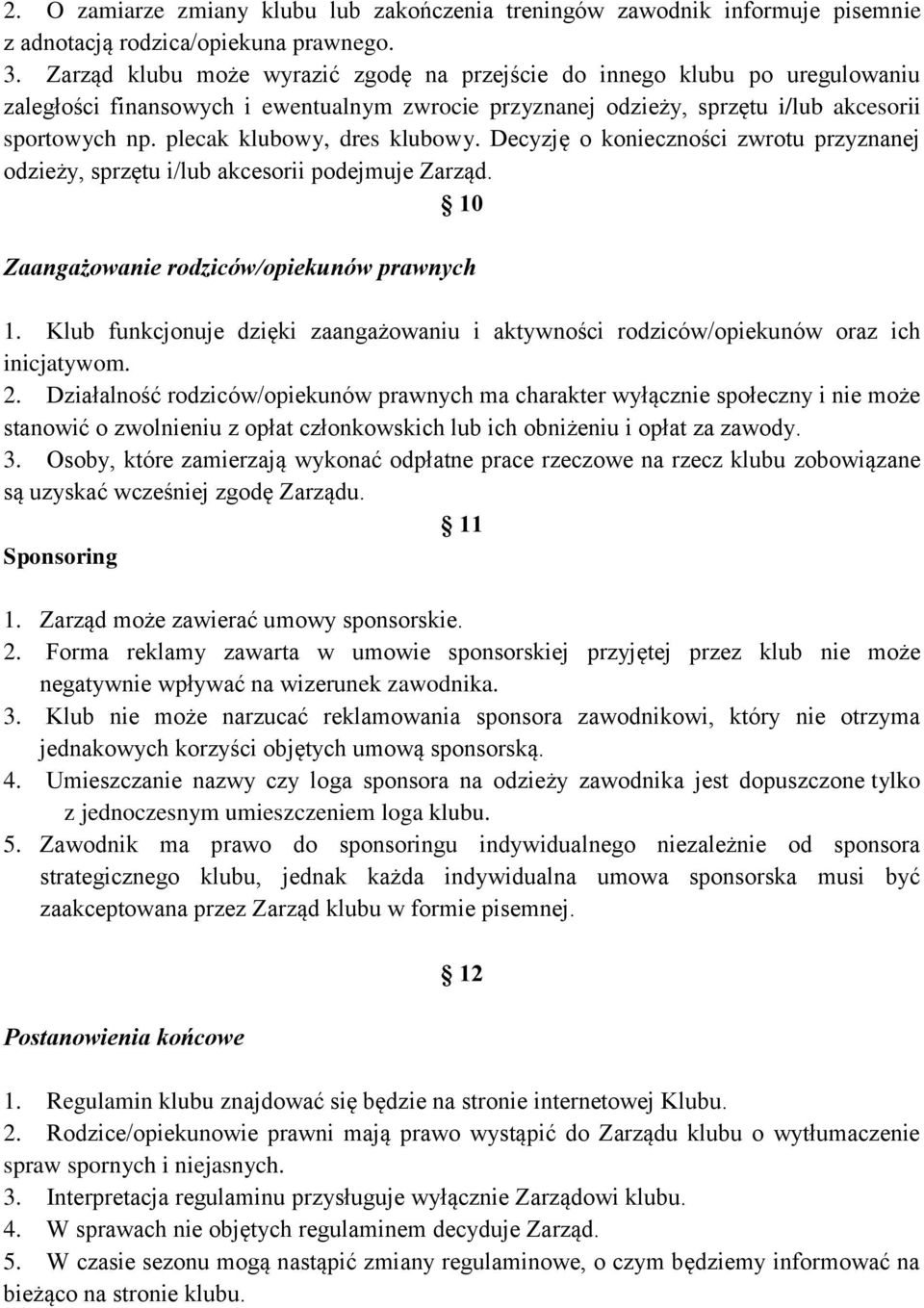 plecak klubowy, dres klubowy. Decyzję o konieczności zwrotu przyznanej odzieży, sprzętu i/lub akcesorii podejmuje Zarząd. 10 Zaangażowanie rodziców/opiekunów prawnych 1.