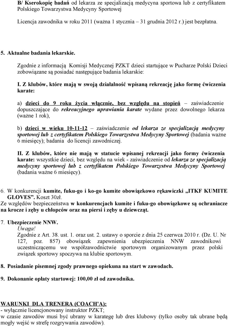 Z klubów, które mają w swoją działalność wpisaną rekreację jako formę ćwiczenia karate: a) dzieci do 9 roku życia włącznie, bez względu na stopień zaświadczenie dopuszczające do rekreacyjnego