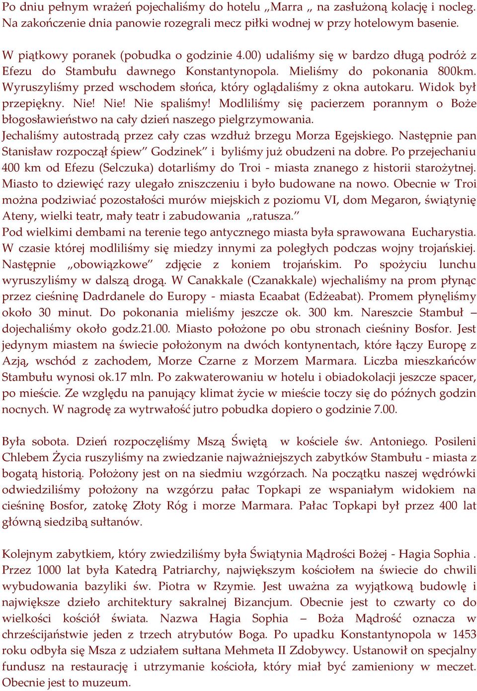 Wyruszyliśmy przed wschodem słońca, który oglądaliśmy z okna autokaru. Widok był przepiękny. Nie! Nie! Nie spaliśmy!