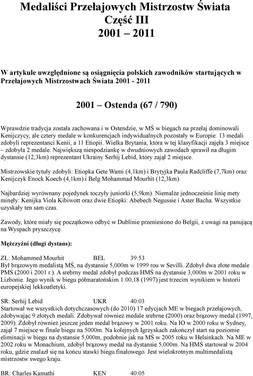 13 medali zdobyli reprezentanci Kenii, a 11 Etiopii. Wielka Brytania, która w tej klasyfikacji zajęła 3 miejsce zdobyła 2 medale.