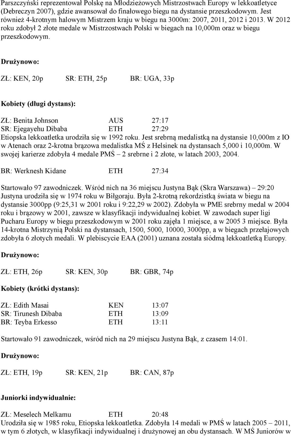 ZŁ: KEN, 20p SR: ETH, 25p BR: UGA, 33p Kobiety (długi dystans): ZŁ: Benita Johnson AUS 27:17 SR: Ejegayehu Dibaba ETH 27:29 Etiopska lekkoatletka urodziła się w 1992 roku.