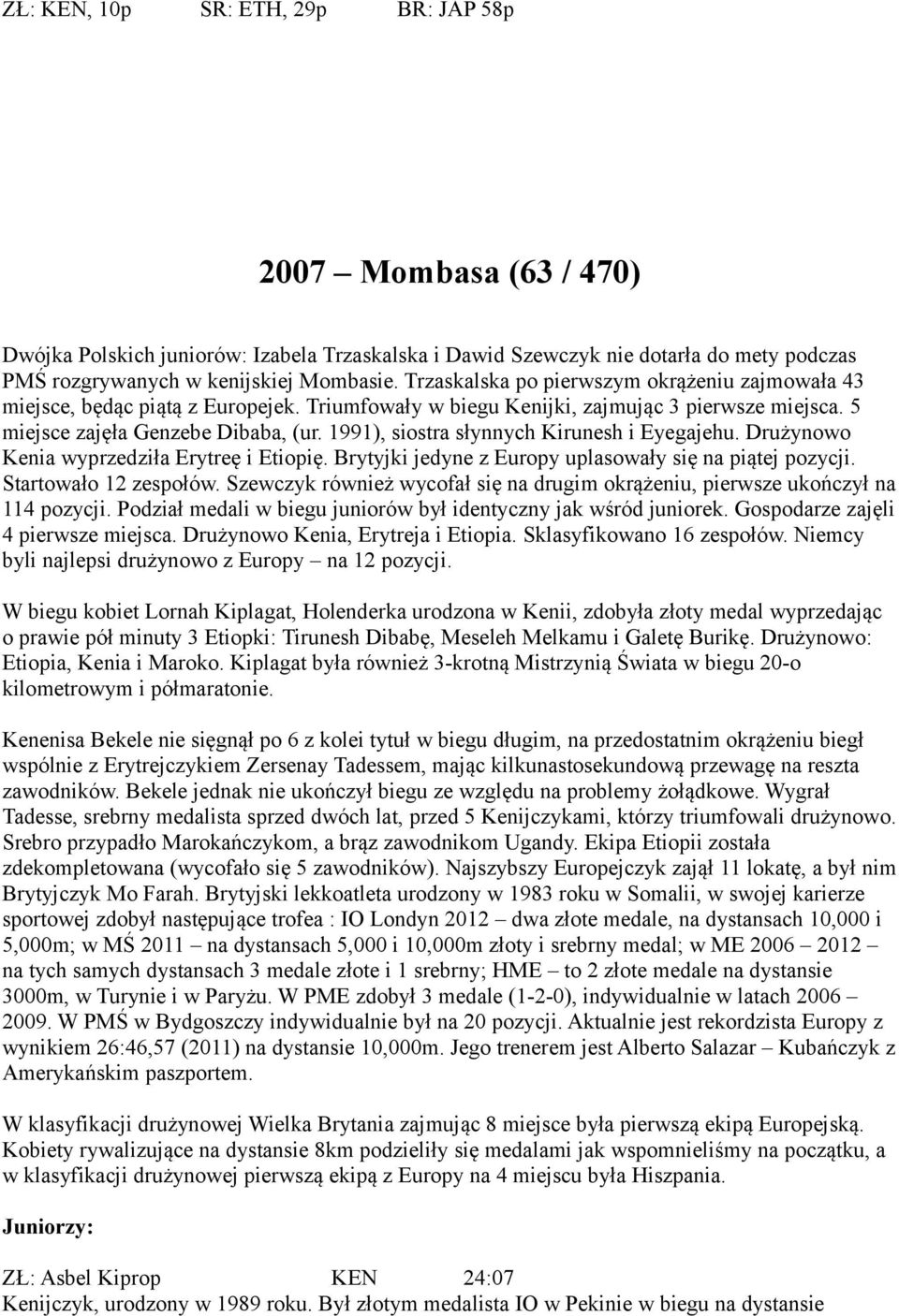 1991), siostra słynnych Kirunesh i Eyegajehu. Drużynowo Kenia wyprzedziła Erytreę i Etiopię. Brytyjki jedyne z Europy uplasowały się na piątej pozycji. Startowało 12 zespołów.