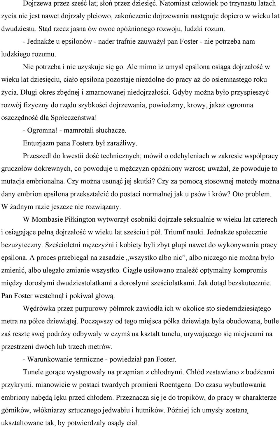 Ale mimo iż umysł epsilona osiąga dojrzałość w wieku lat dziesięciu, ciało epsilona pozostaje niezdolne do pracy aż do osiemnastego roku życia. Długi okres zbędnej i zmarnowanej niedojrzałości.