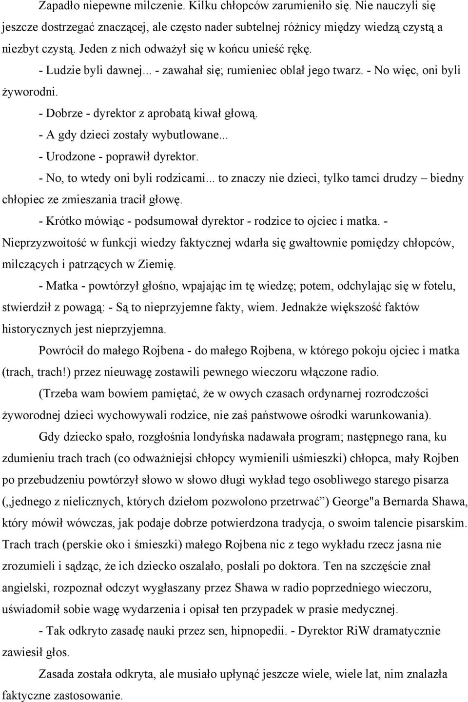 - A gdy dzieci zostały wybutlowane... - Urodzone - poprawił dyrektor. - No, to wtedy oni byli rodzicami... to znaczy nie dzieci, tylko tamci drudzy biedny chłopiec ze zmieszania tracił głowę.