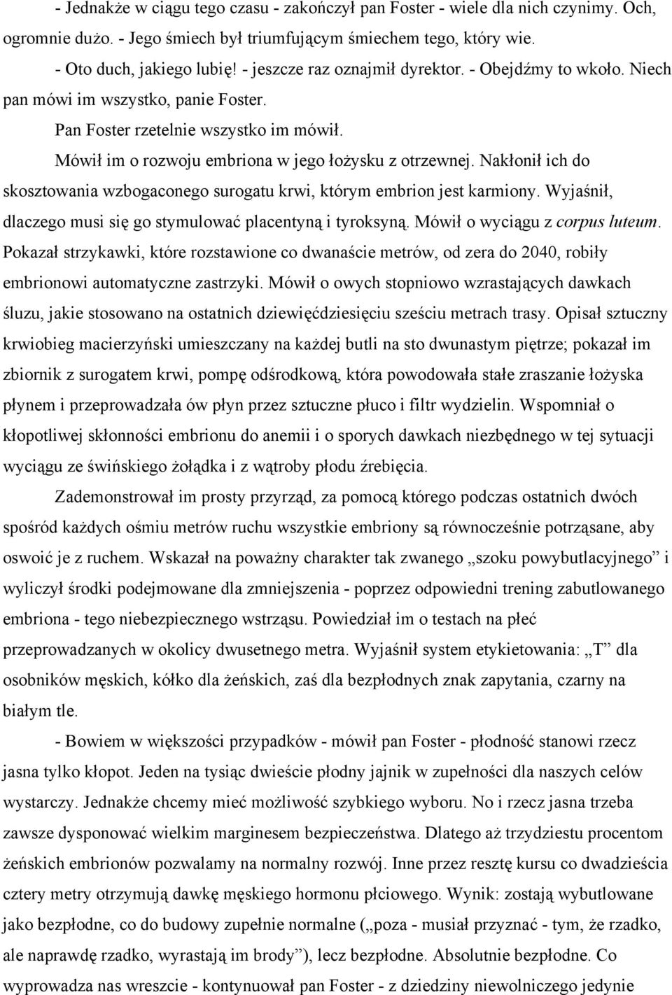 Nakłonił ich do skosztowania wzbogaconego surogatu krwi, którym embrion jest karmiony. Wyjaśnił, dlaczego musi się go stymulować placentyną i tyroksyną. Mówił o wyciągu z corpus luteum.