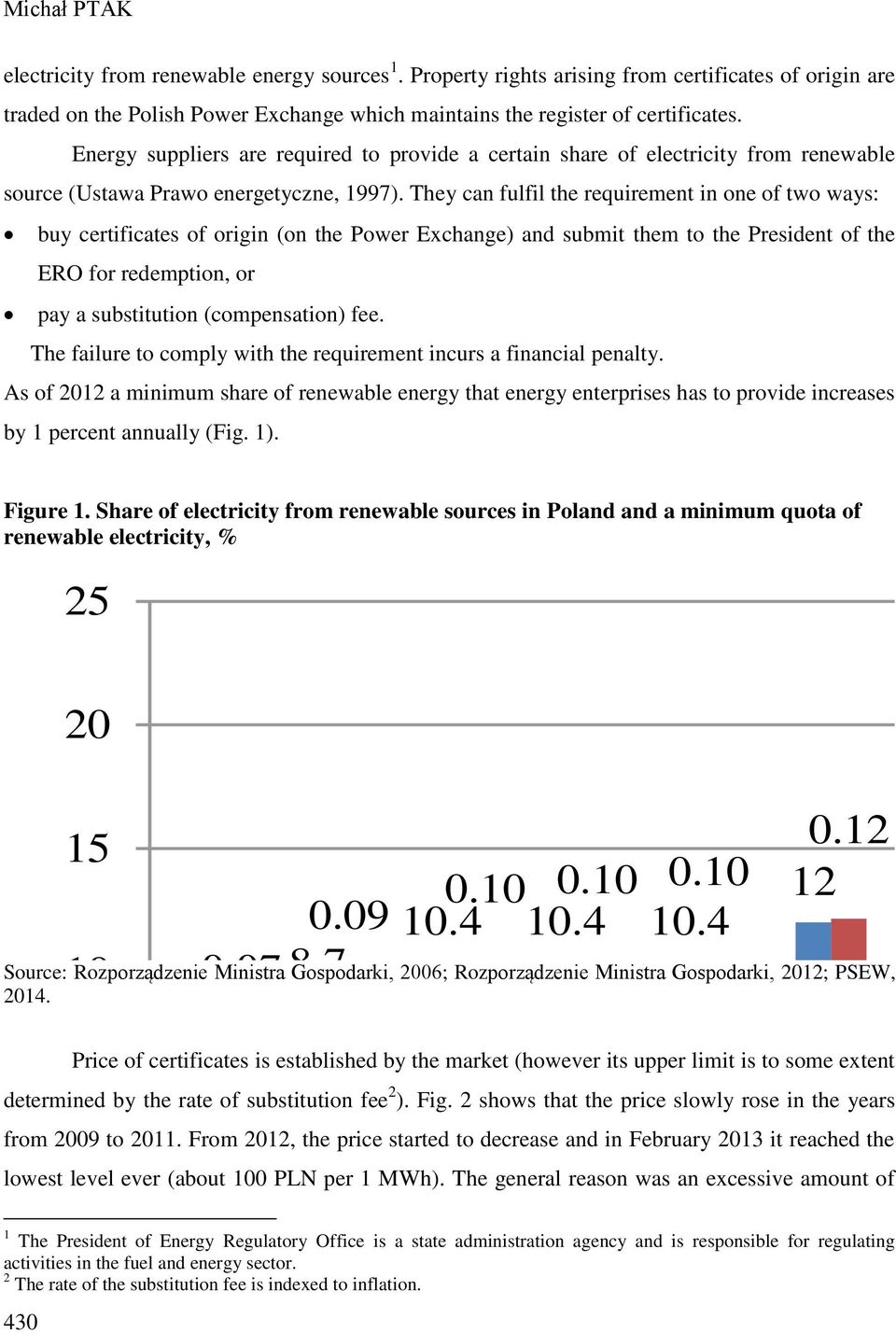 They can fulfil the requirement in one of two ways: buy certificates of origin (on the Power Exchange) and submit them to the President of the ERO for redemption, or pay a substitution (compensation)