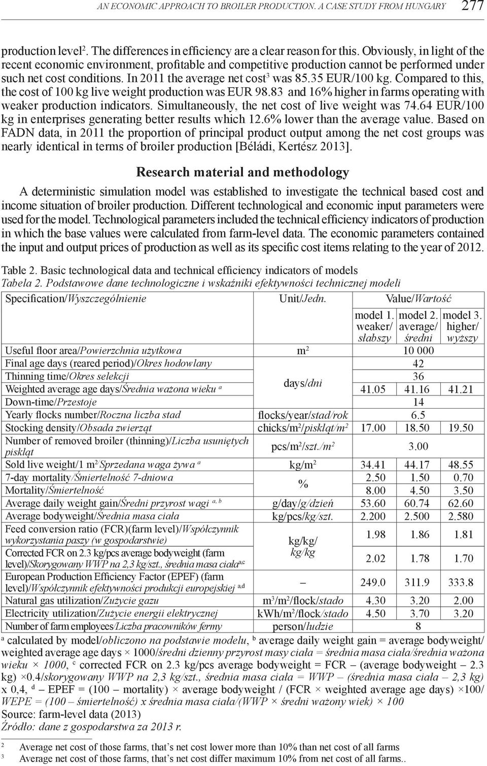 Compared to this, the cost of 100 kg live weight production was EUR 98.83 and 16% higher in farms operating with weaker production indicators. Simultaneously, the net cost of live weight was 74.