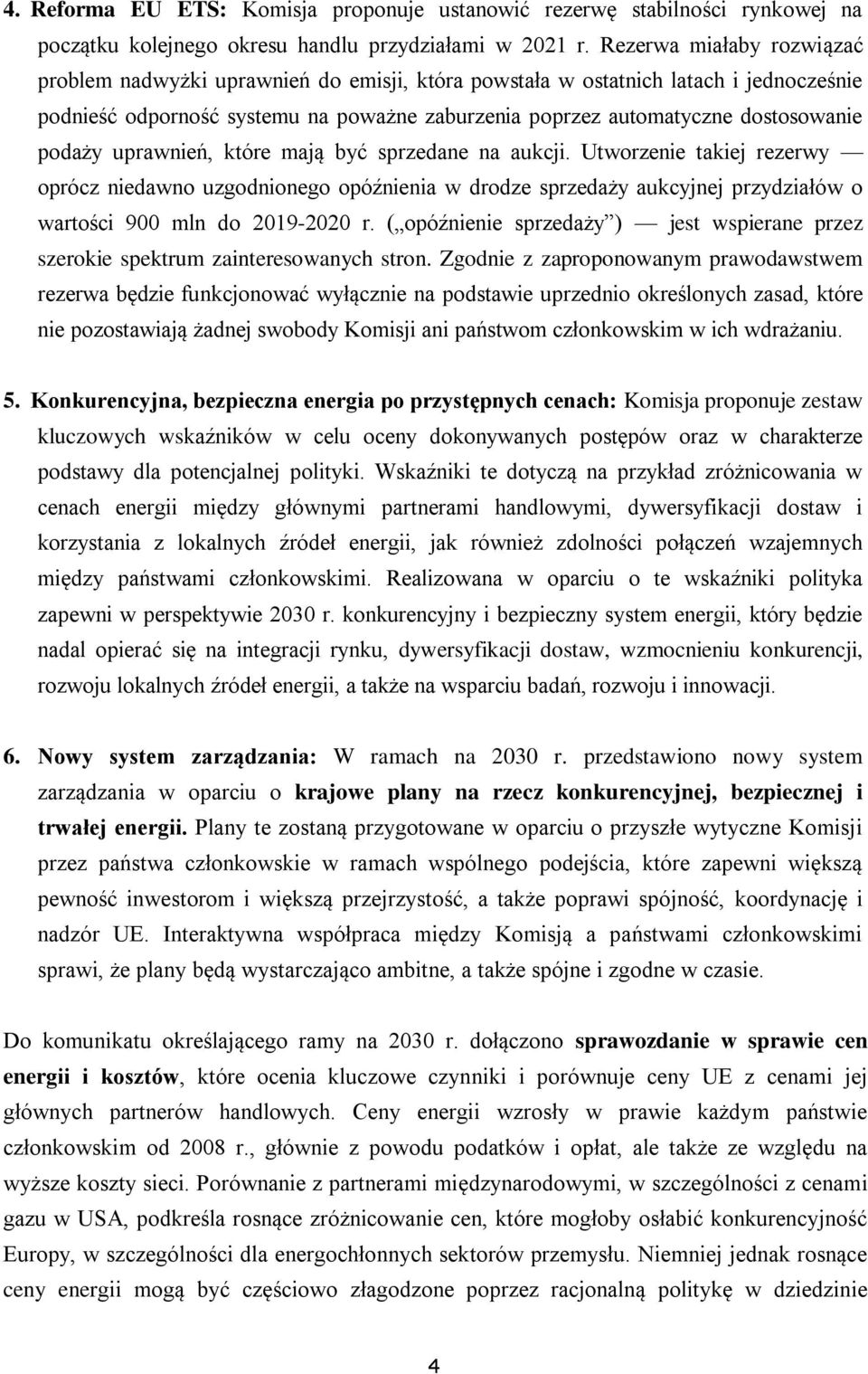 podaży uprawnień, które mają być sprzedane na aukcji. Utworzenie takiej rezerwy oprócz niedawno uzgodnionego opóźnienia w drodze sprzedaży aukcyjnej przydziałów o wartości 900 mln do 2019-2020 r.