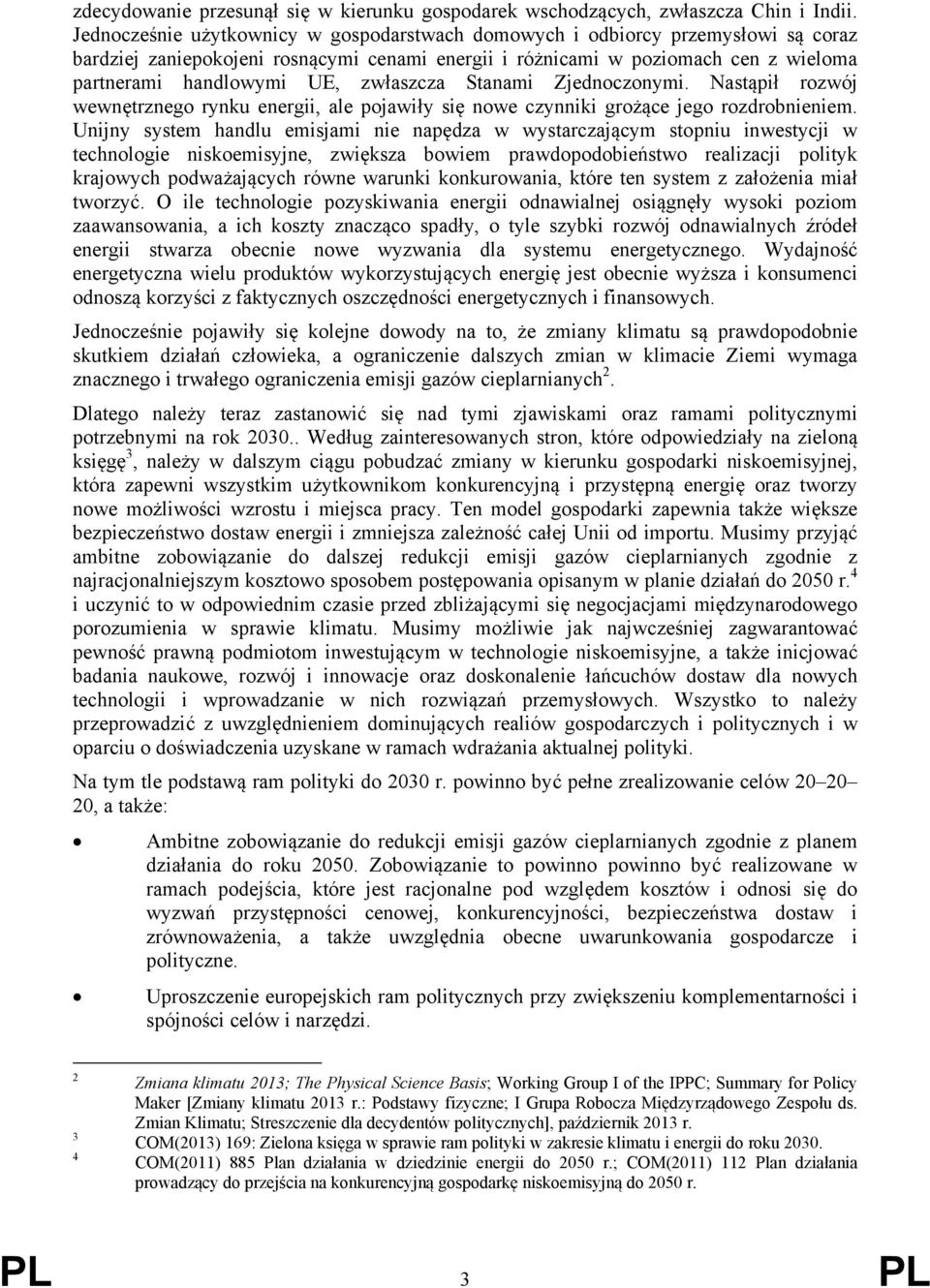 zwłaszcza Stanami Zjednoczonymi. Nastąpił rozwój wewnętrznego rynku energii, ale pojawiły się nowe czynniki grożące jego rozdrobnieniem.