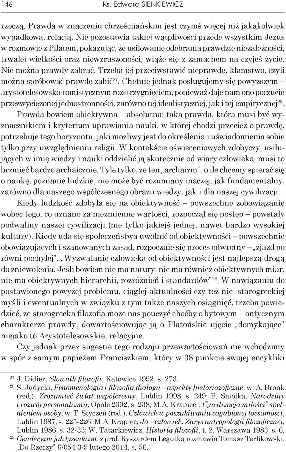 na czyjeś życie. Nie można prawdy zabrać. Trzeba jej przeciwstawić nieprawdę, kłamstwo, czyli można spróbować prawdę zabić 27.