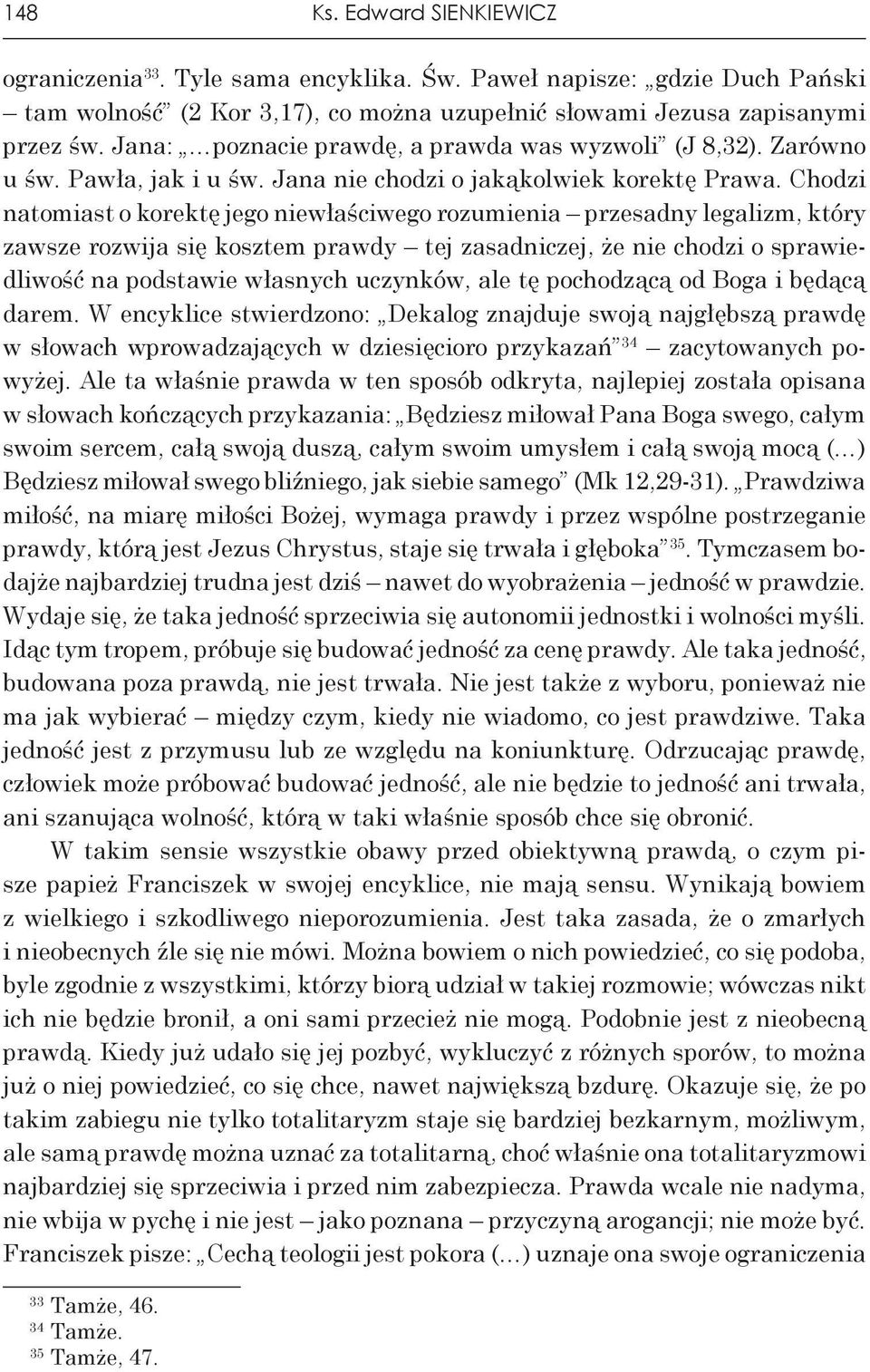 Chodzi natomiast o korektę jego niewłaściwego rozumienia przesadny legalizm, który zawsze rozwija się kosztem prawdy tej zasadniczej, że nie chodzi o sprawiedliwość na podstawie własnych uczynków,