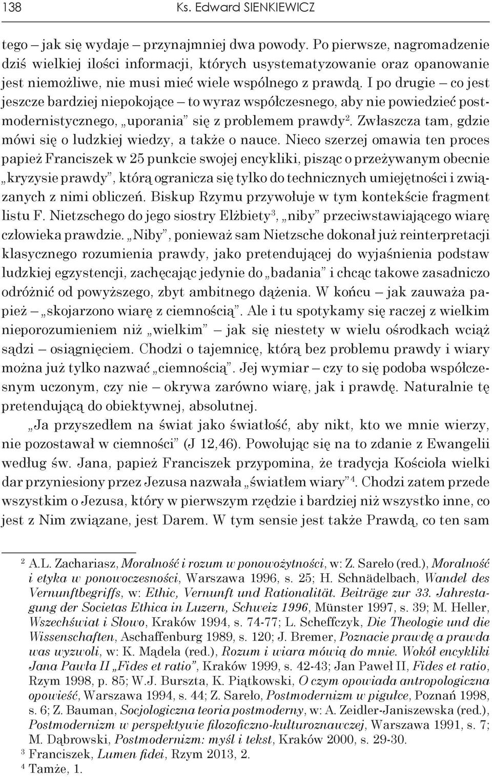 I po drugie co jest jeszcze bardziej niepokojące to wyraz współczesnego, aby nie powiedzieć postmodernistycznego, uporania się z problemem prawdy 2.