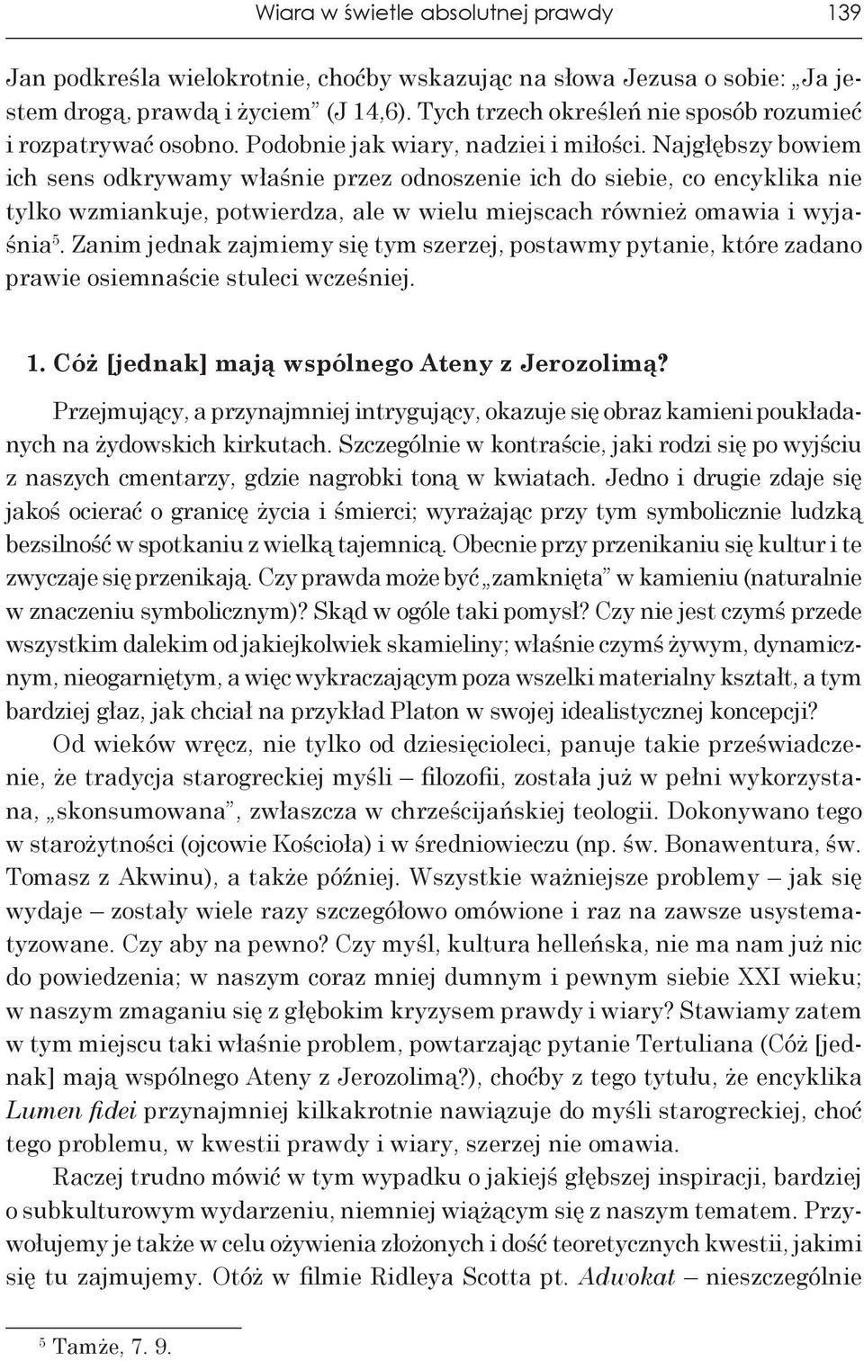 Najgłębszy bowiem ich sens odkrywamy właśnie przez odnoszenie ich do siebie, co encyklika nie tylko wzmiankuje, potwierdza, ale w wielu miejscach również omawia i wyjaśnia 5.