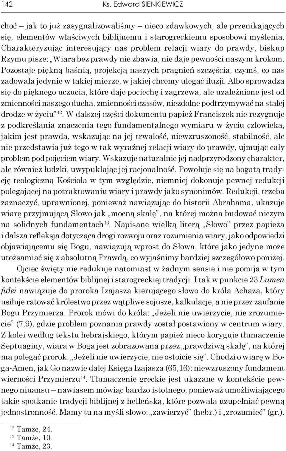 Pozostaje piękną baśnią, projekcją naszych pragnień szczęścia, czymś, co nas zadowala jedynie w takiej mierze, w jakiej chcemy ulegać iluzji.