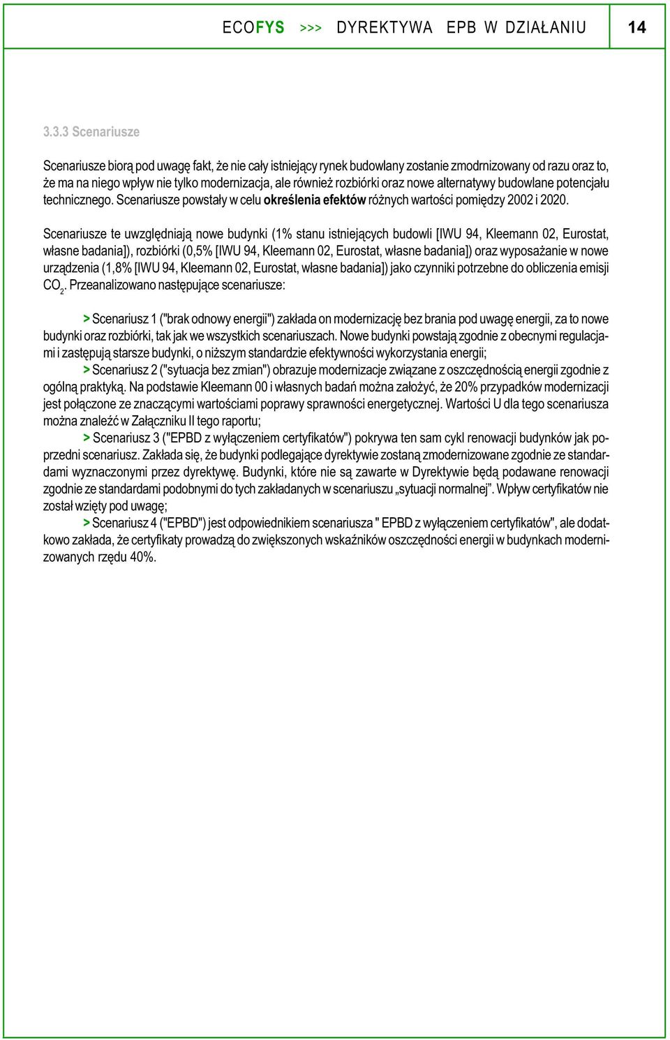 Scenariusze te uwzglêdniaj¹ nowe budynki (1% stanu istniej¹cych budowli [IWU 94, Kleemann 02, Eurostat, w³asne badania]), rozbiórki (0,5% [IWU 94, Kleemann 02, Eurostat, w³asne badania]) oraz wyposa