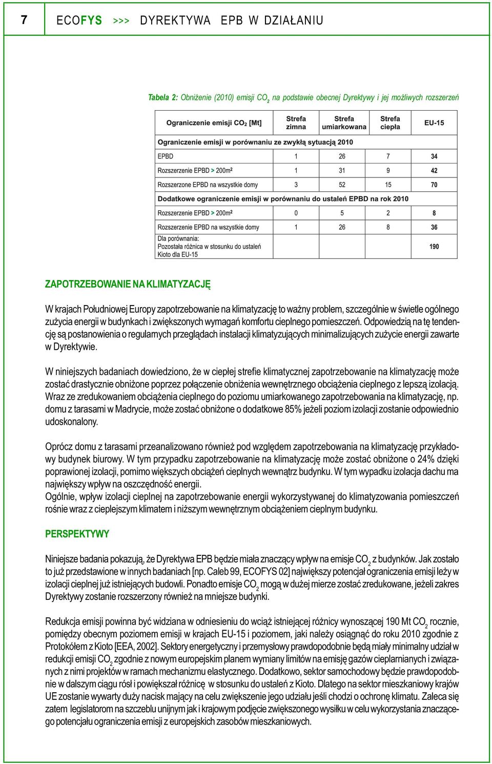 Odpowiedzi¹ na tê tendencjê s¹ postanowienia o regularnych przegl¹dach instalacji klimatyzuj¹cych minimalizuj¹cych zu ycie energii zawarte w Dyrektywie.